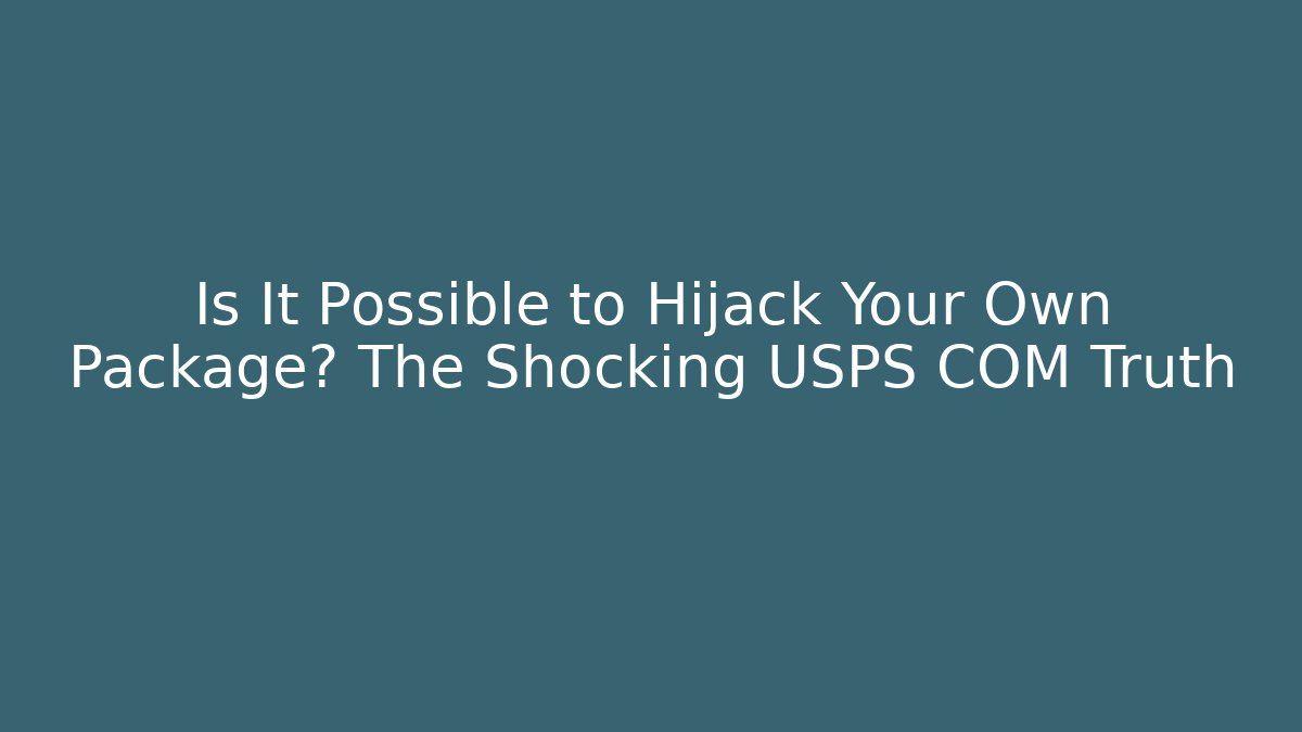 Is It Possible to Hijack Your Own Package? The Shocking USPS COM Truth