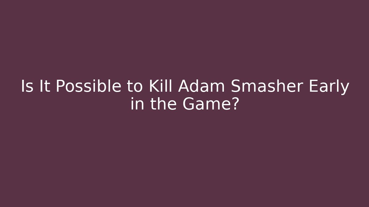 Is It Possible to Kill Adam Smasher Early in the Game?