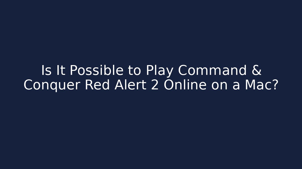 Is It Possible to Play Command & Conquer Red Alert 2 Online on a Mac?