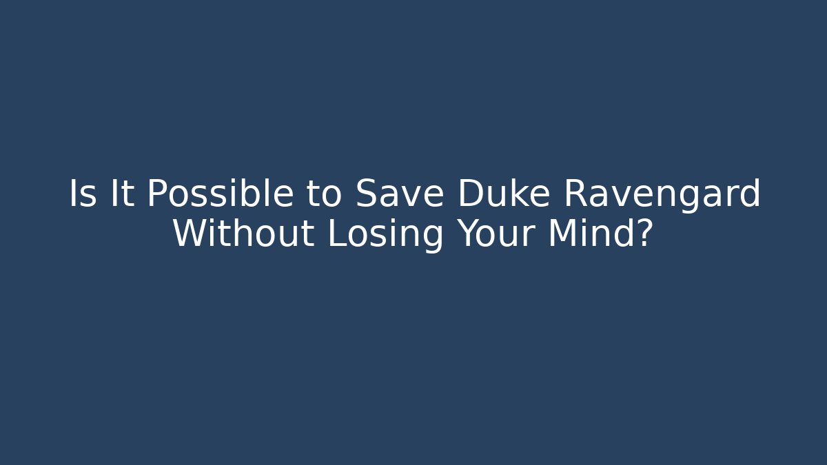 Is It Possible to Save Duke Ravengard Without Losing Your Mind?
