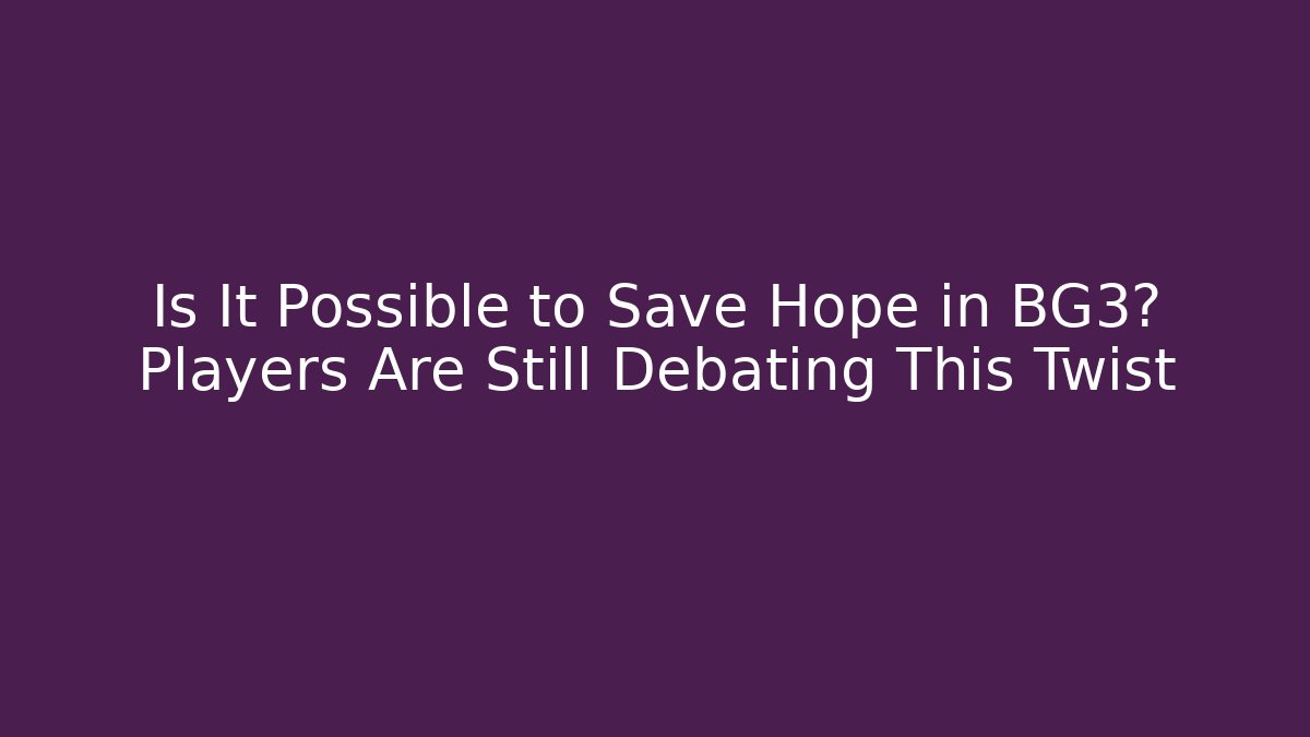 Is It Possible to Save Hope in BG3? Players Are Still Debating This Twist