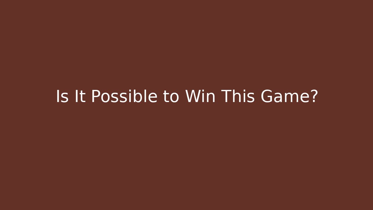 Is It Possible to Win This Game?