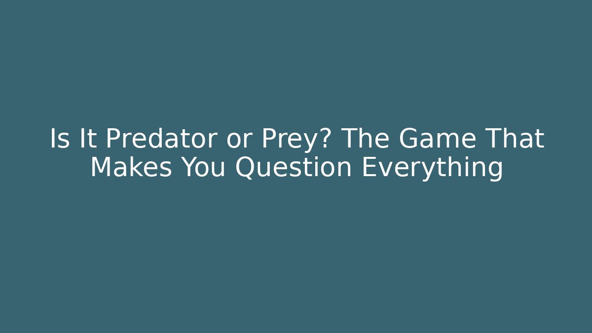 Is It Predator or Prey? The Game That Makes You Question Everything