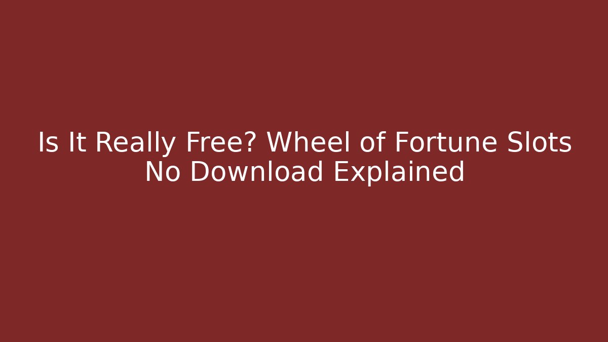 Is It Really Free? Wheel of Fortune Slots No Download Explained