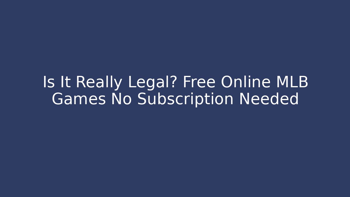 Is It Really Legal? Free Online MLB Games No Subscription Needed