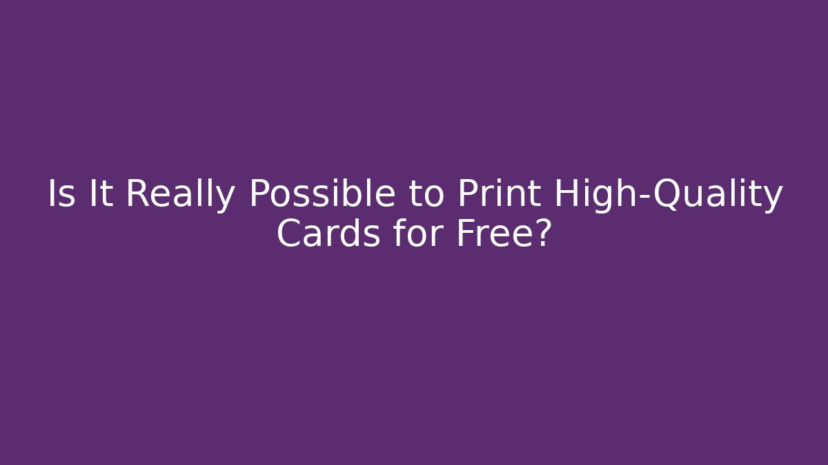 Is It Really Possible to Print High-Quality Cards for Free?