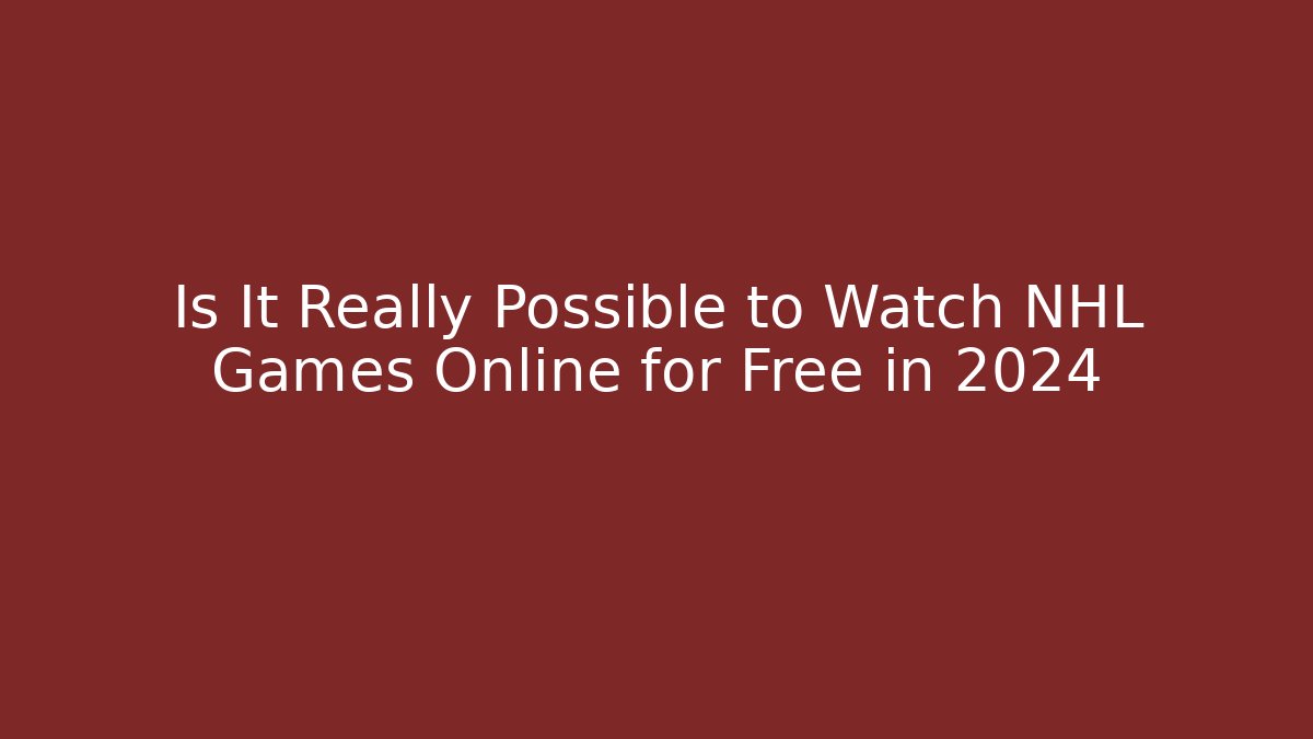 Is It Really Possible to Watch NHL Games Online for Free in 2024