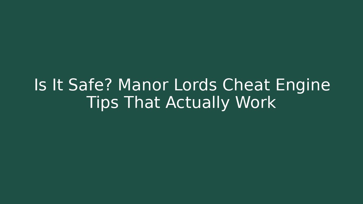 Is It Safe? Manor Lords Cheat Engine Tips That Actually Work