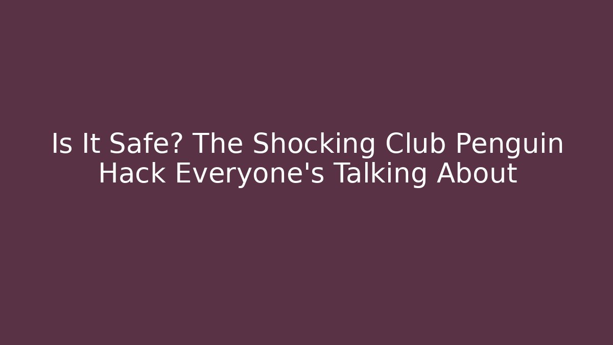 Is It Safe? The Shocking Club Penguin Hack Everyone's Talking About