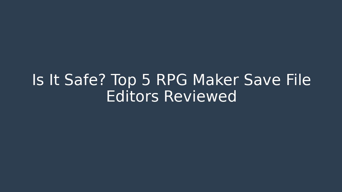 Is It Safe? Top 5 RPG Maker Save File Editors Reviewed