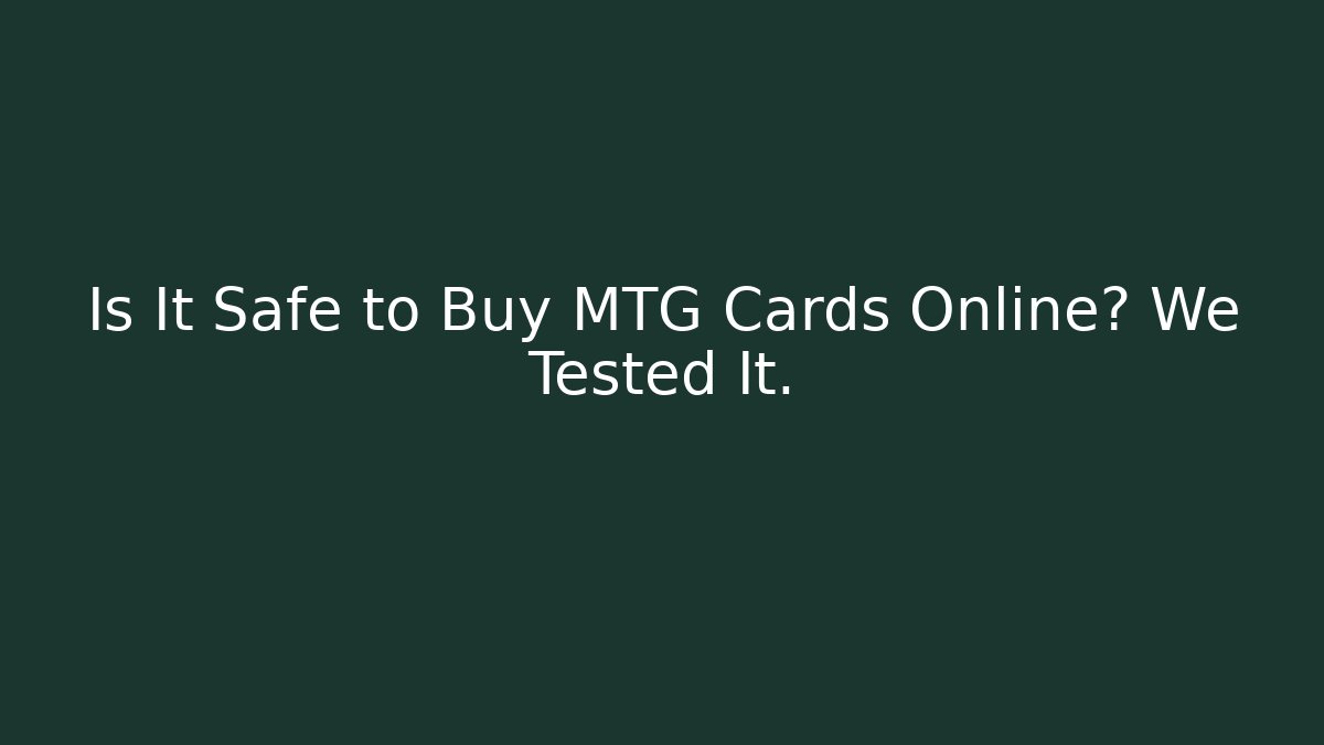 Is It Safe to Buy MTG Cards Online? We Tested It.