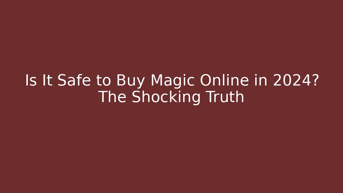 Is It Safe to Buy Magic Online in 2024? The Shocking Truth