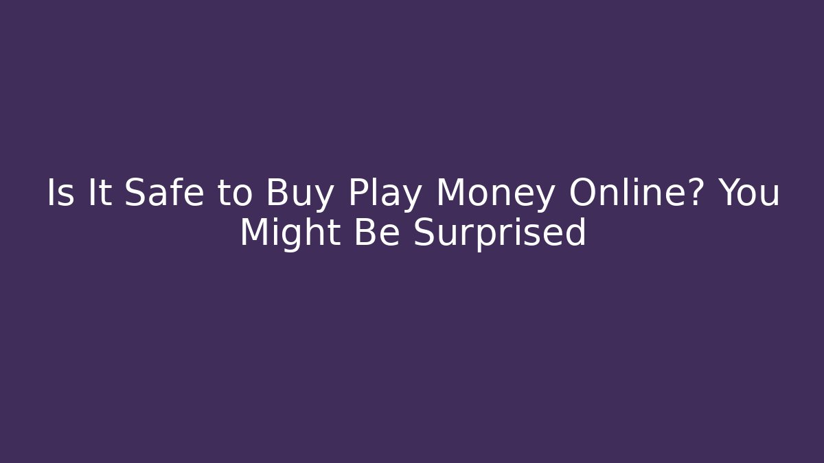 Is It Safe to Buy Play Money Online? You Might Be Surprised