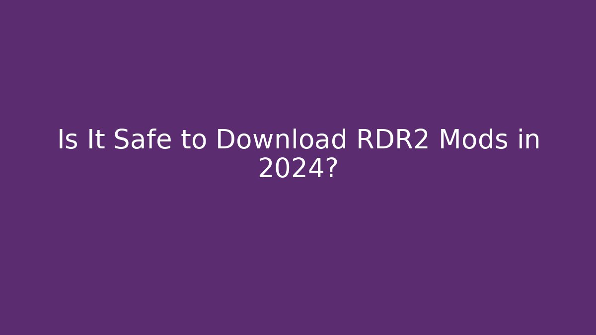 Is It Safe to Download RDR2 Mods in 2024?