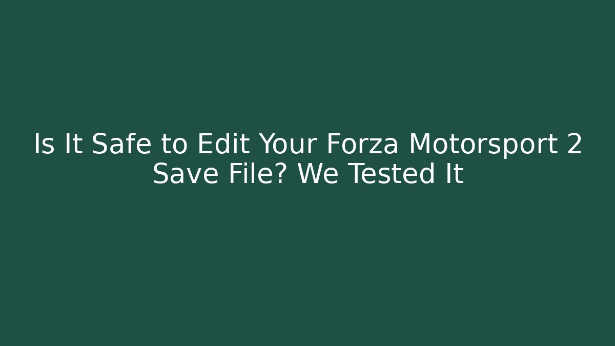 Is It Safe to Edit Your Forza Motorsport 2 Save File? We Tested It