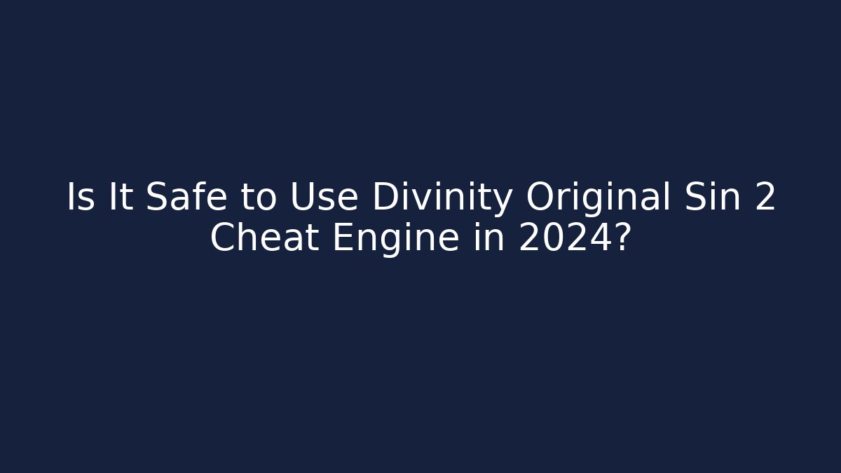 Is It Safe to Use Divinity Original Sin 2 Cheat Engine in 2024?
