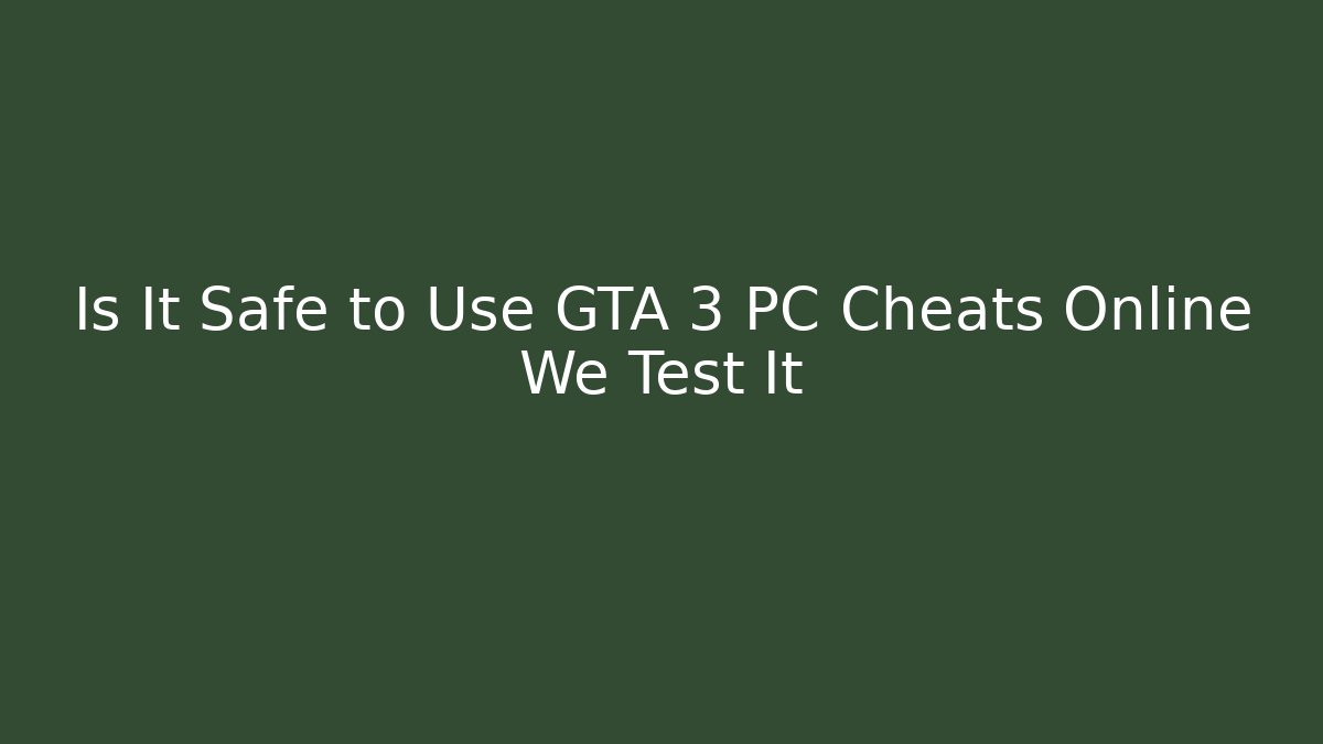 Is It Safe to Use GTA 3 PC Cheats Online We Test It