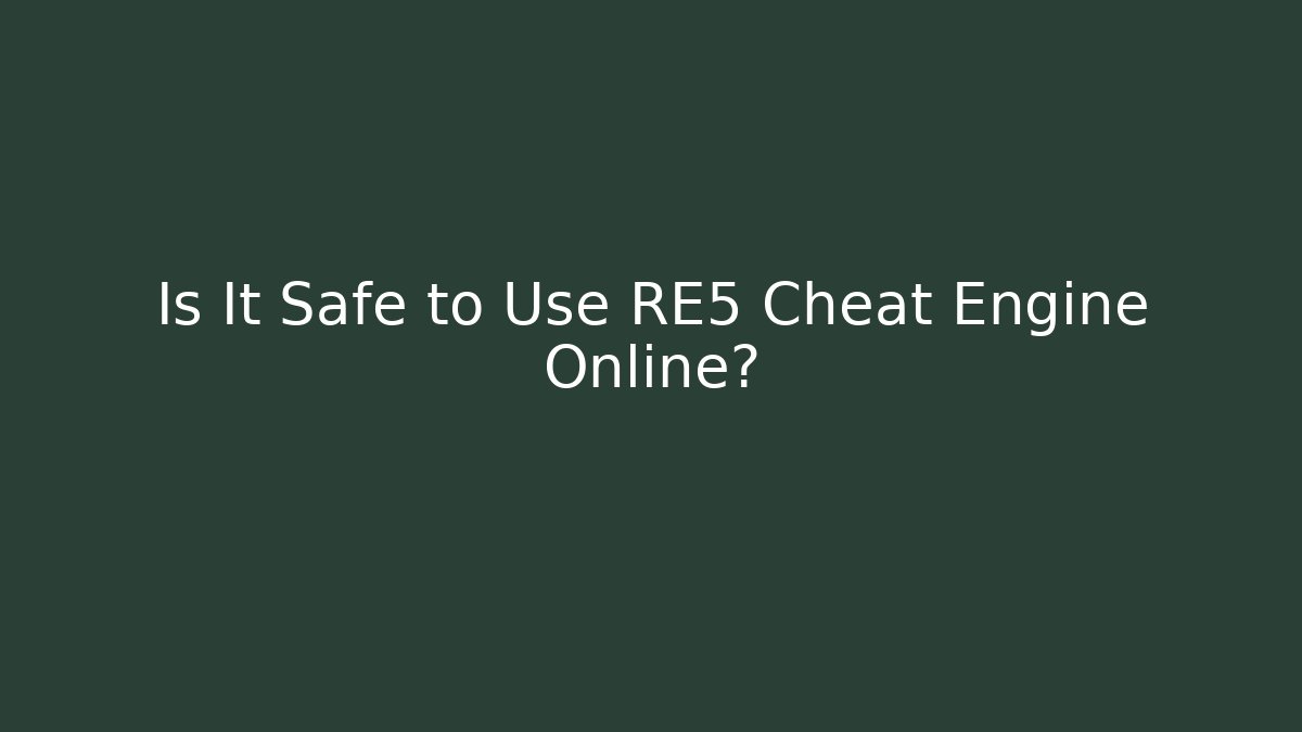 Is It Safe to Use RE5 Cheat Engine Online?