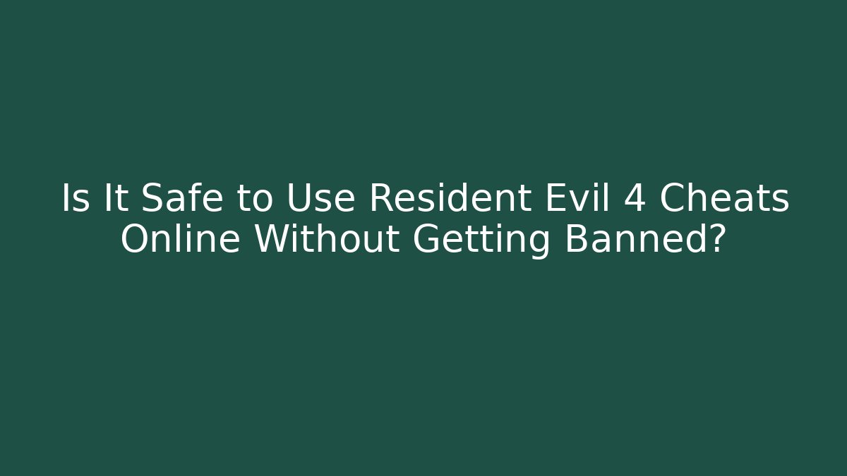Is It Safe to Use Resident Evil 4 Cheats Online Without Getting Banned?