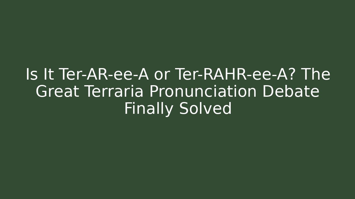 Is It Ter-AR-ee-A or Ter-RAHR-ee-A? The Great Terraria Pronunciation Debate Finally Solved