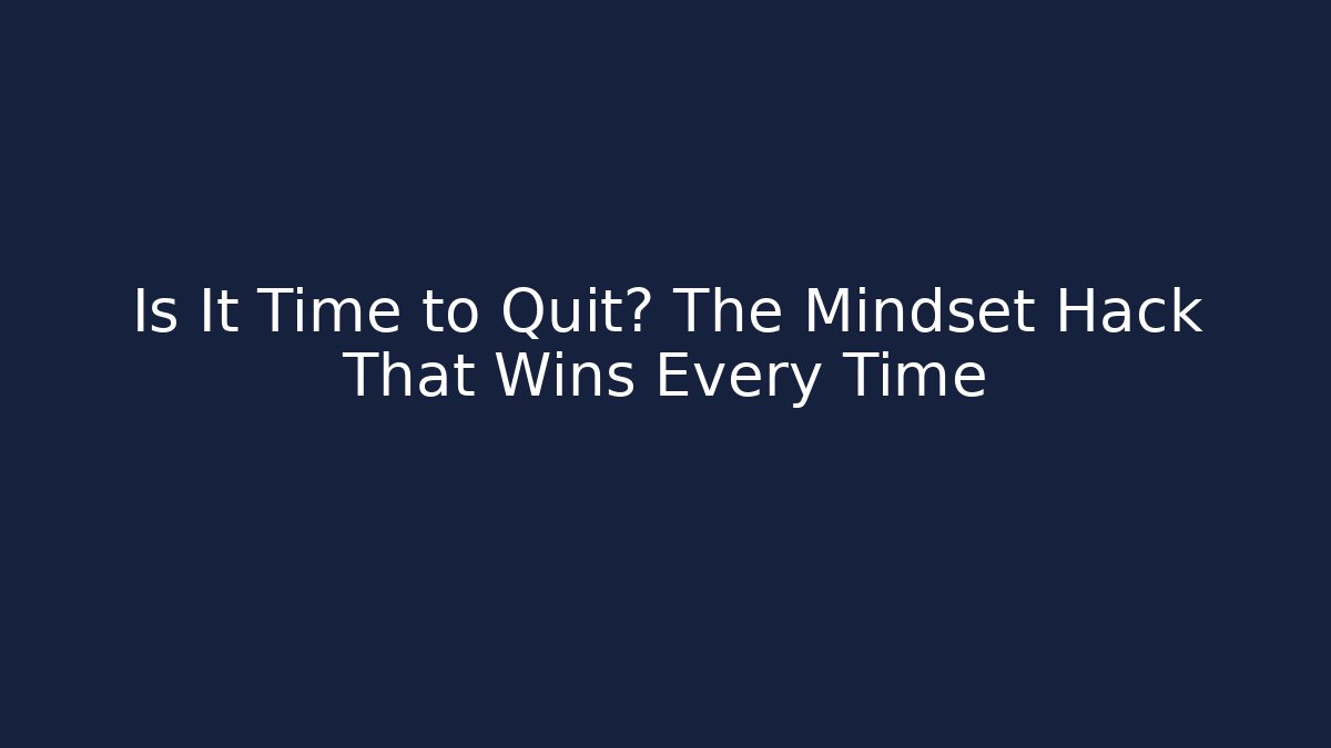 Is It Time to Quit? The Mindset Hack That Wins Every Time - Create More Assets