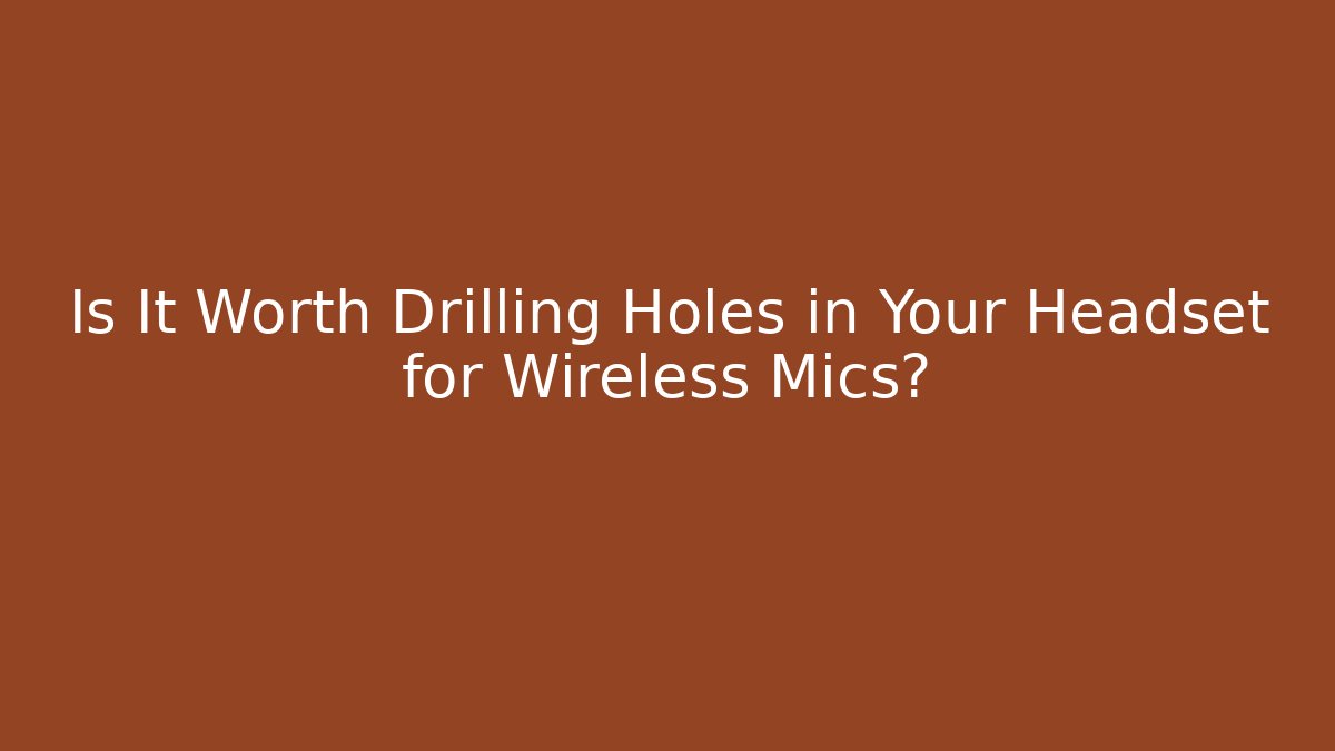 Is It Worth Drilling Holes in Your Headset for Wireless Mics?