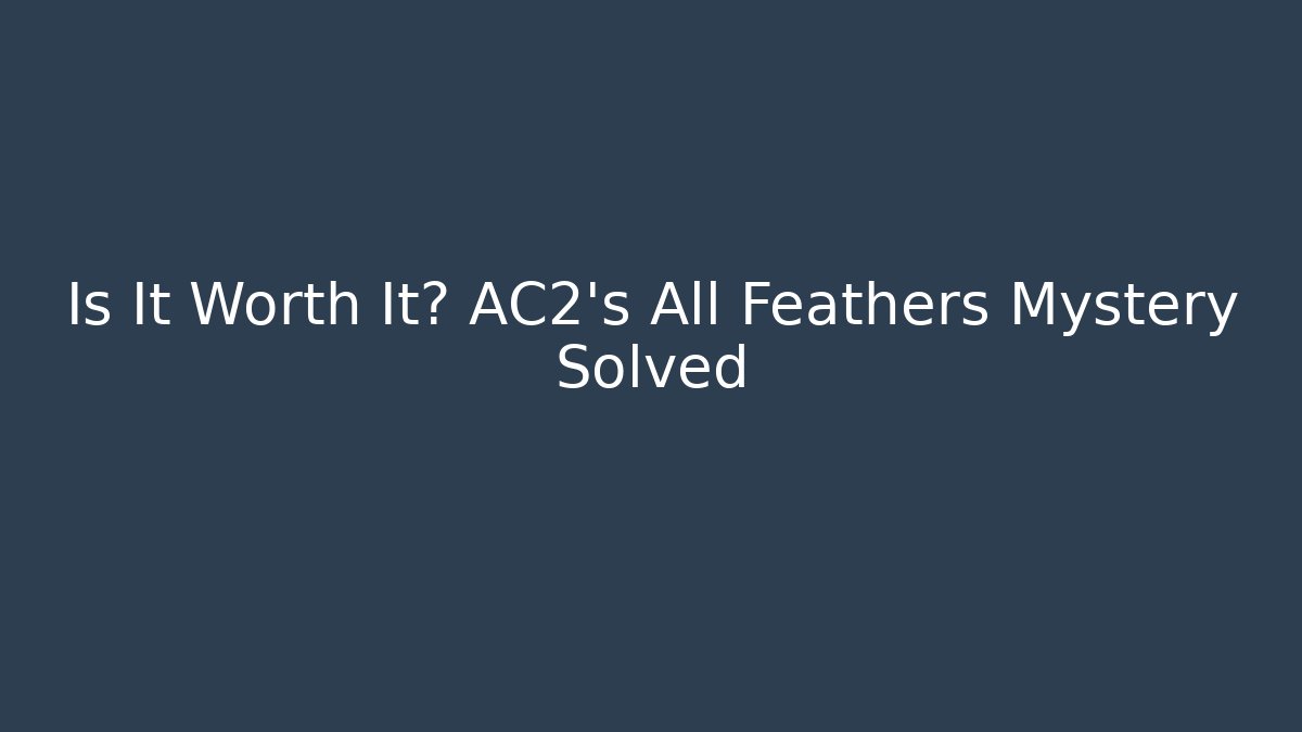 Is It Worth It? AC2's All Feathers Mystery Solved