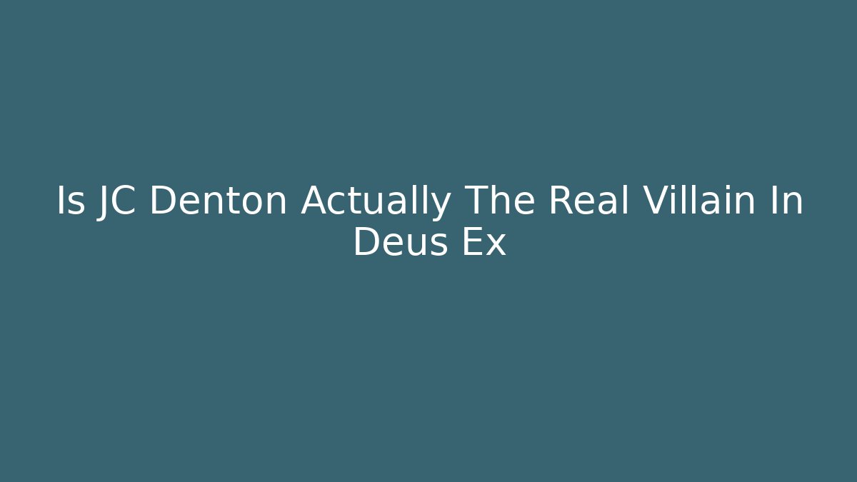 Is JC Denton Actually The Real Villain In Deus Ex