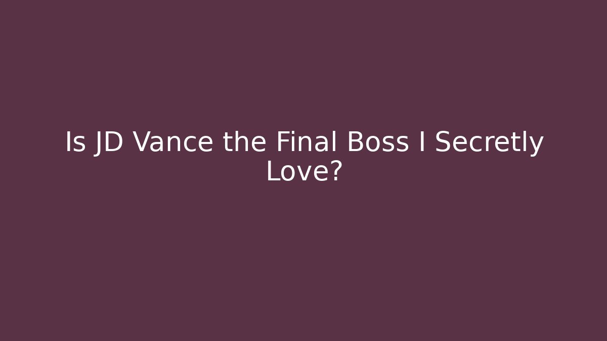 Is JD Vance the Final Boss I Secretly Love?