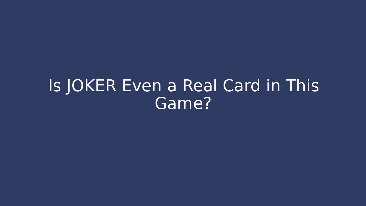 Is JOKER Even a Real Card in This Game?