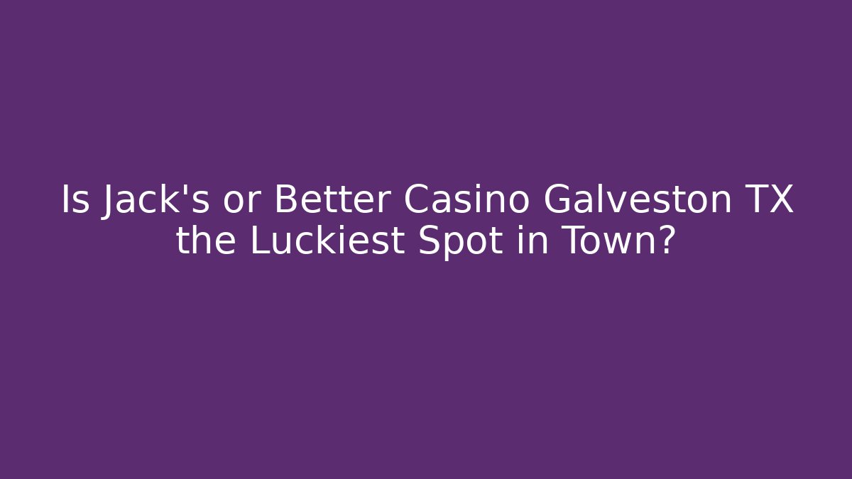 Is Jack's or Better Casino Galveston TX the Luckiest Spot in Town?
