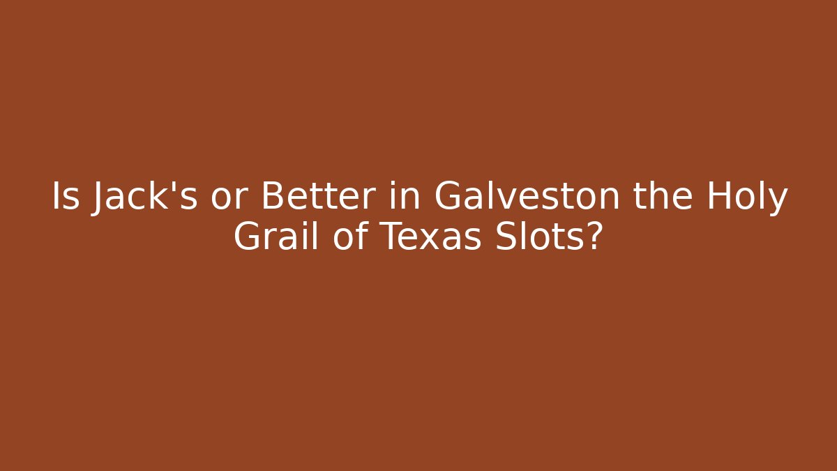 Is Jack's or Better in Galveston the Holy Grail of Texas Slots?