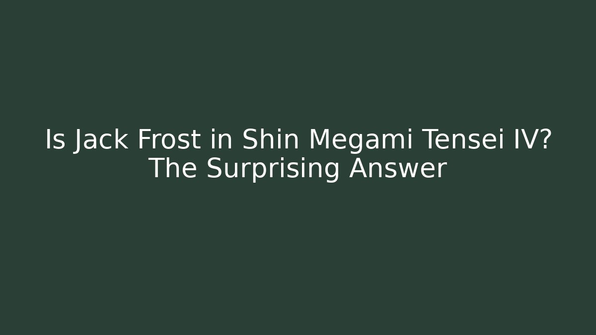 Is Jack Frost in Shin Megami Tensei IV? The Surprising Answer