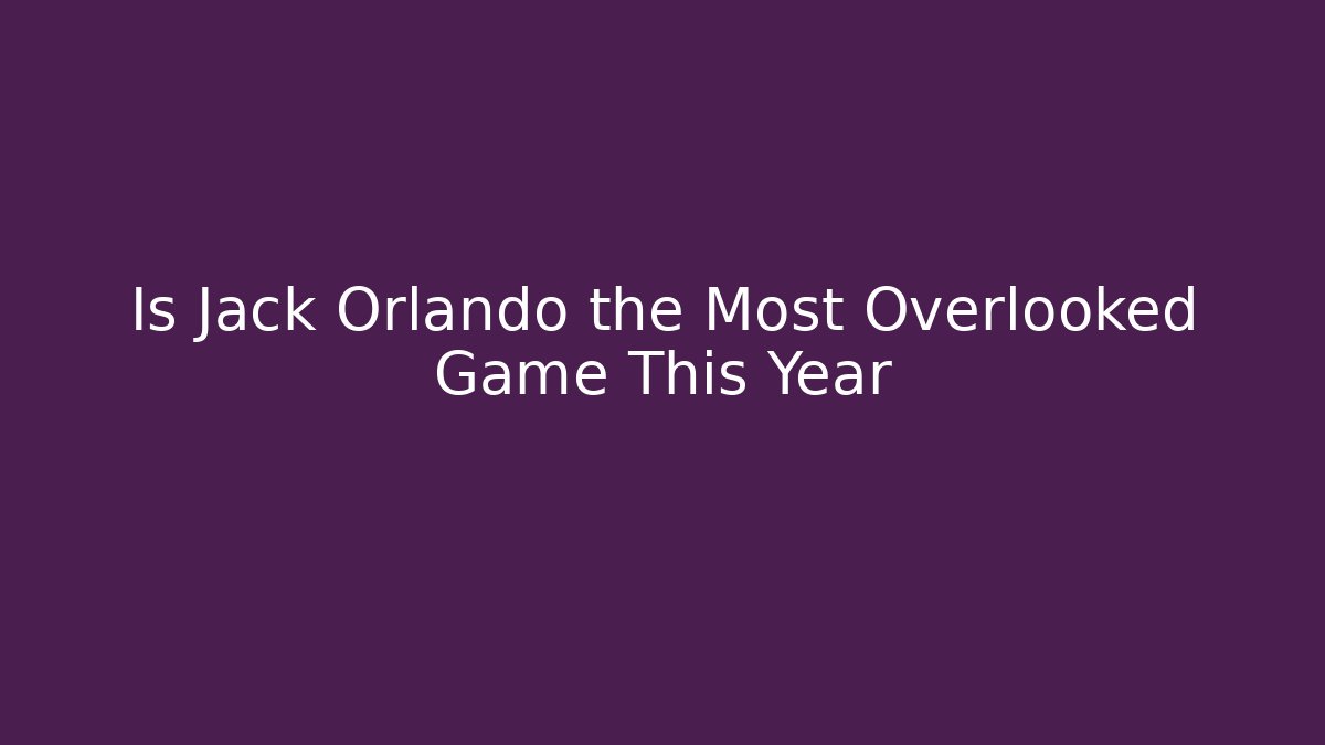 Is Jack Orlando the Most Overlooked Game This Year