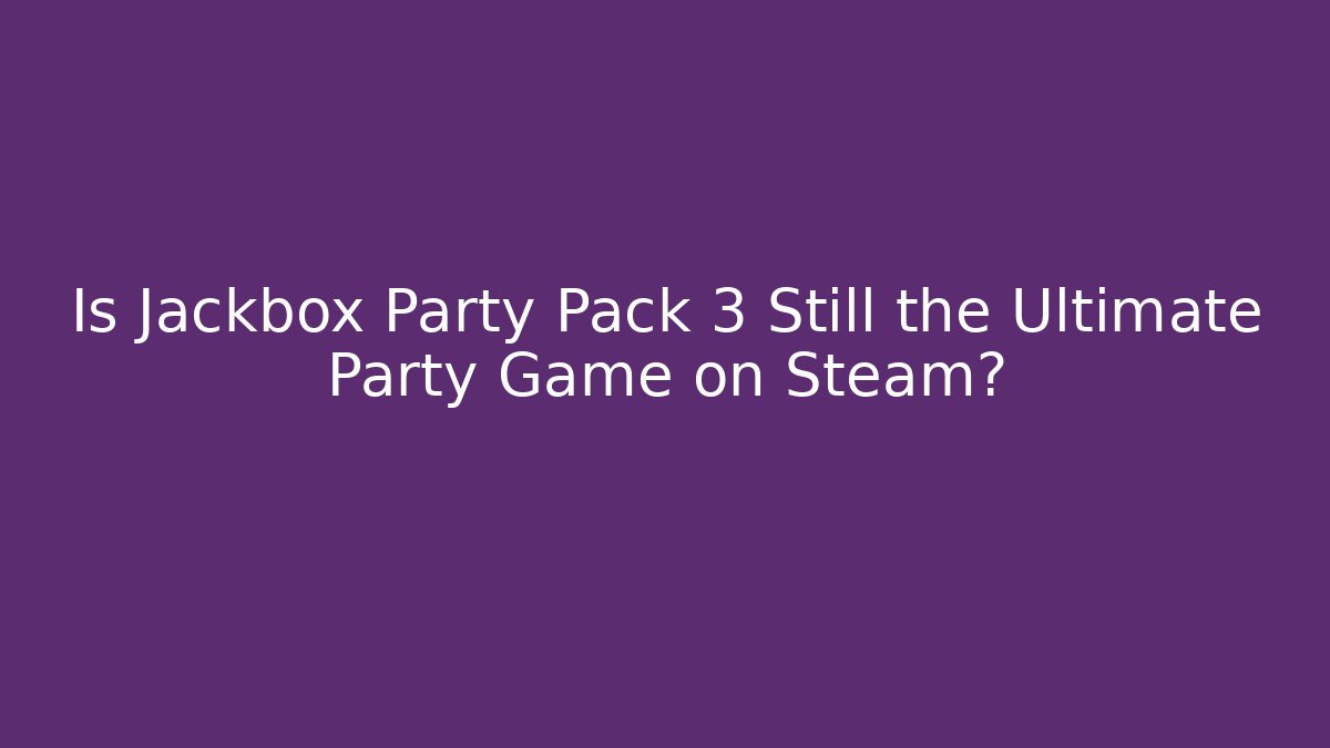 Is Jackbox Party Pack 3 Still the Ultimate Party Game on Steam?