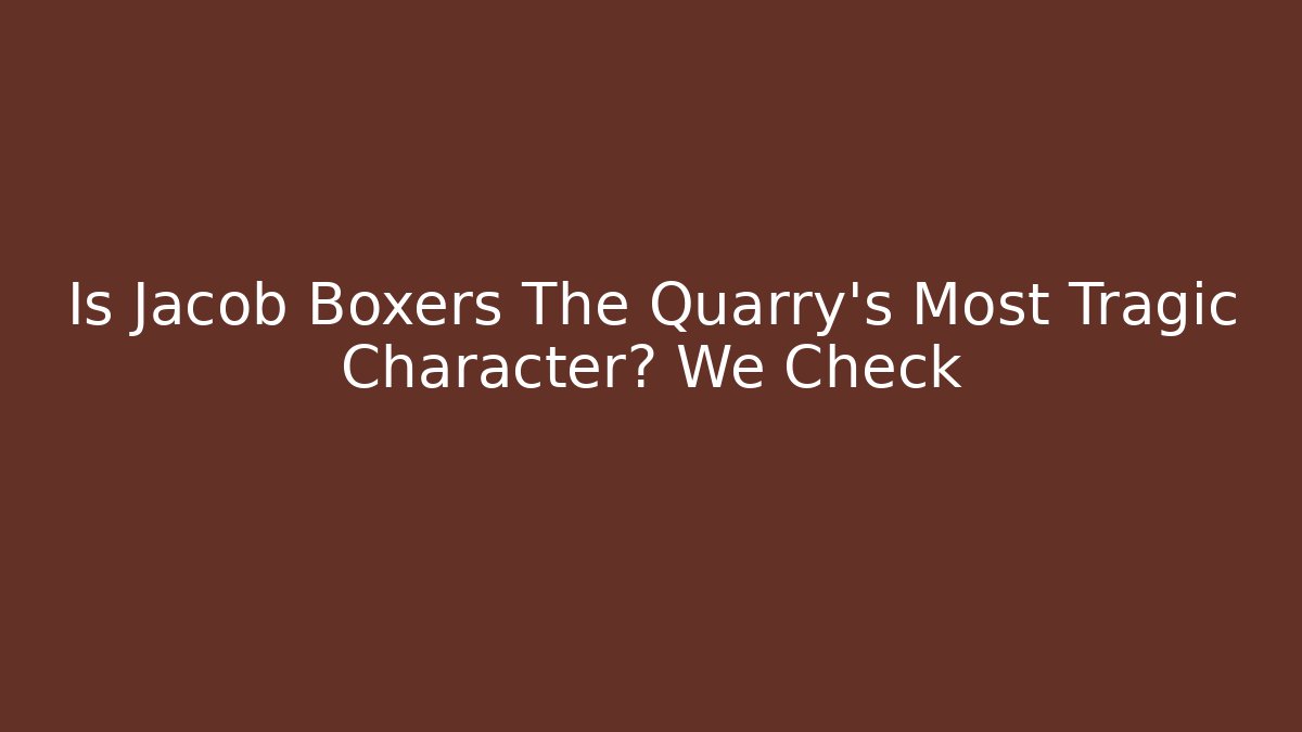 Is Jacob Boxers The Quarry's Most Tragic Character? We Check