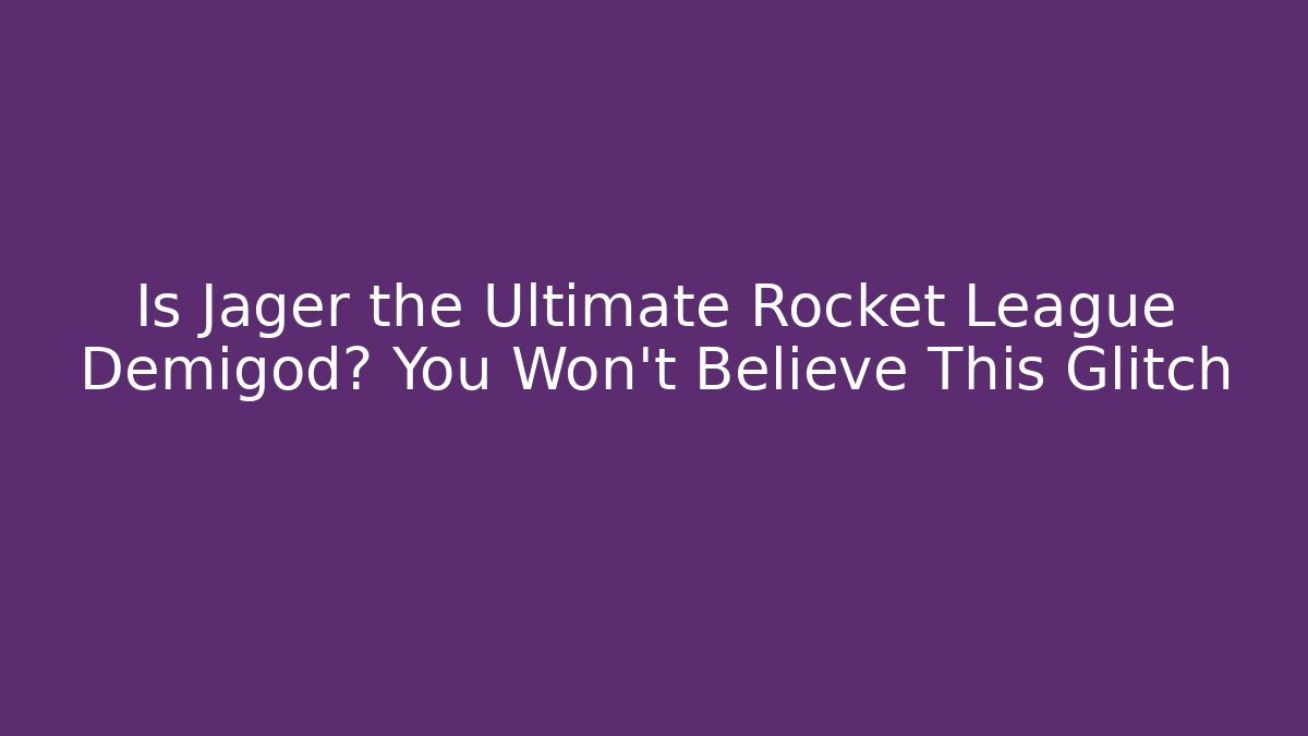 Is Jager the Ultimate Rocket League Demigod? You Won’t Believe This Glitch
