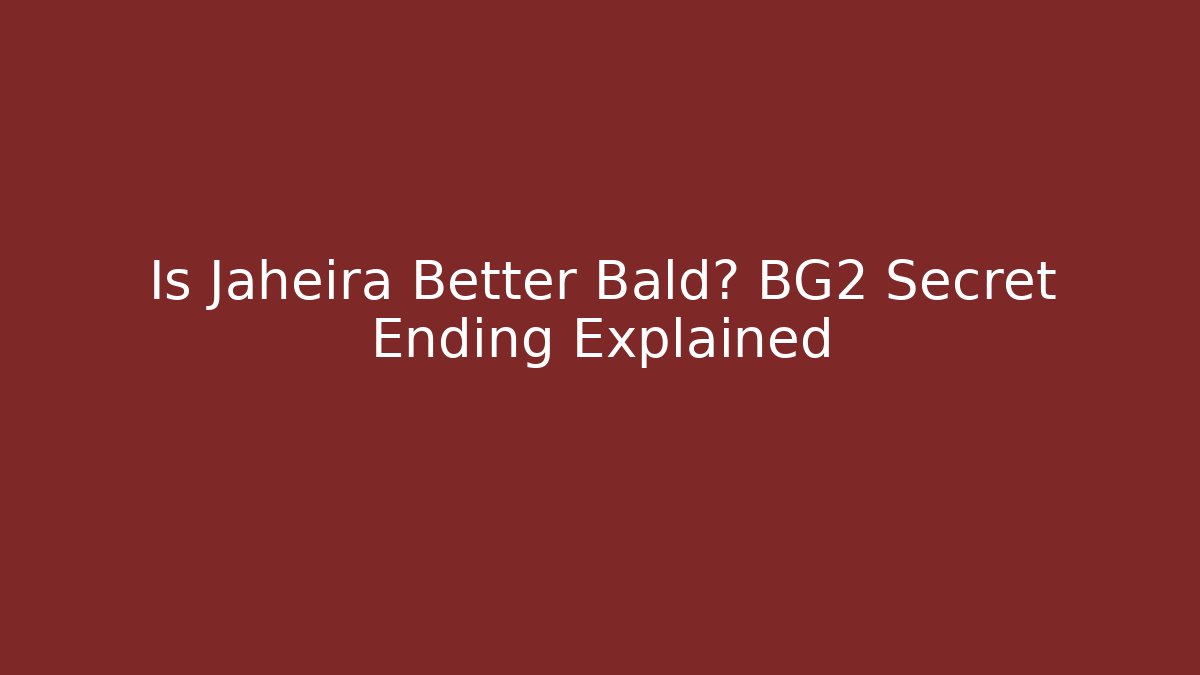 Is Jaheira Better Bald? BG2 Secret Ending Explained