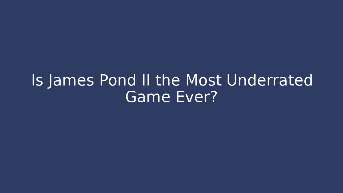 Is James Pond II the Most Underrated Game Ever? - Create More Assets