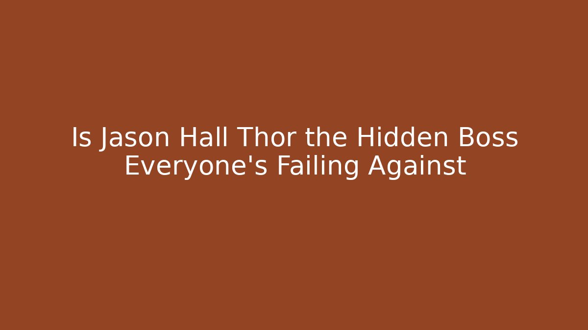 Is Jason Hall Thor the Hidden Boss Everyone's Failing Against