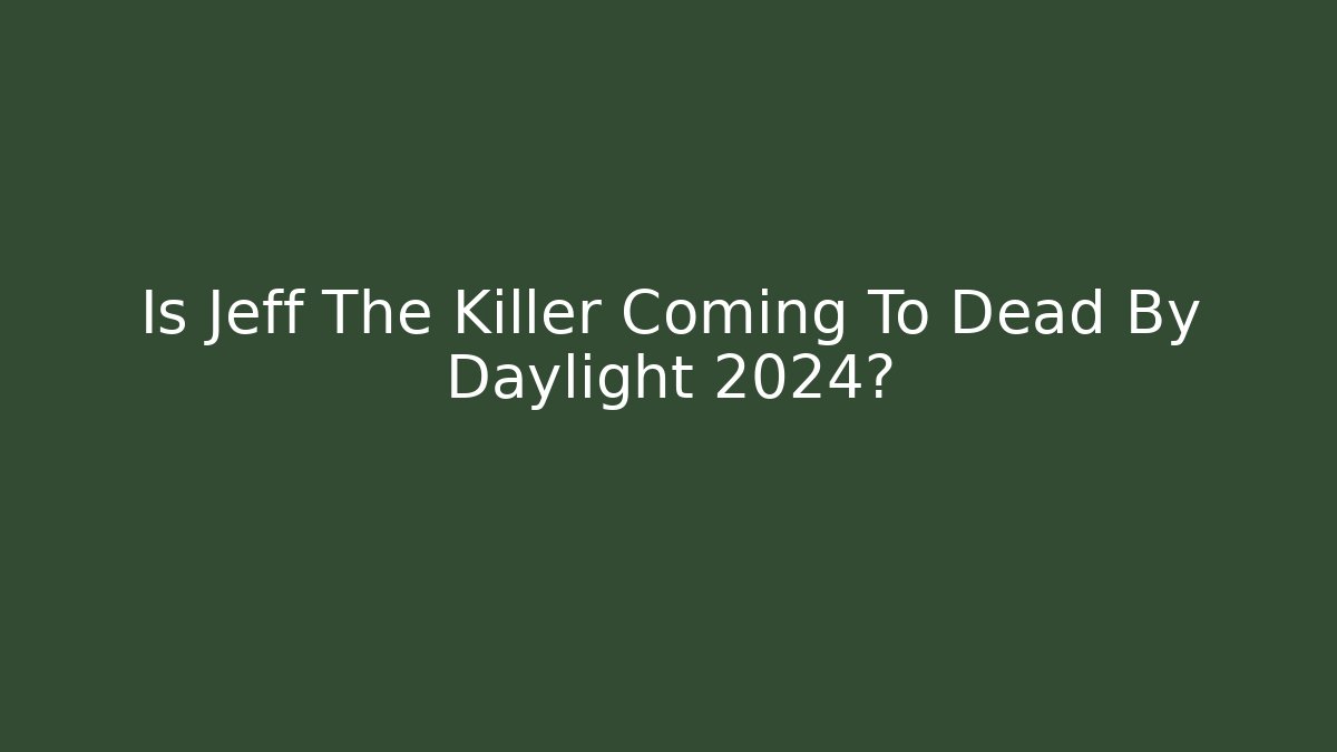 Is Jeff The Killer Coming To Dead By Daylight 2024?