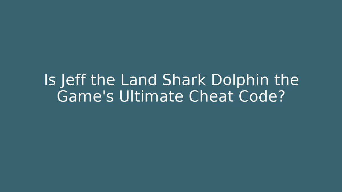 Is Jeff the Land Shark Dolphin the Game's Ultimate Cheat Code? - Create More Assets