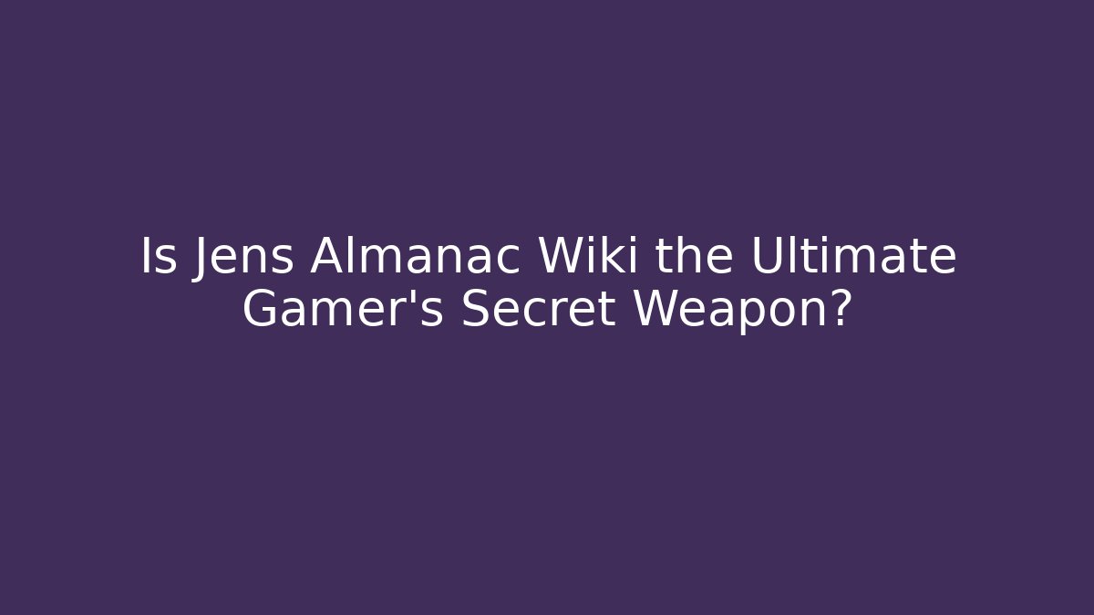 Is Jens Almanac Wiki the Ultimate Gamer's Secret Weapon?