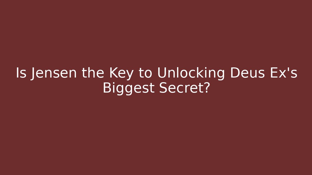 Is Jensen the Key to Unlocking Deus Ex's Biggest Secret?