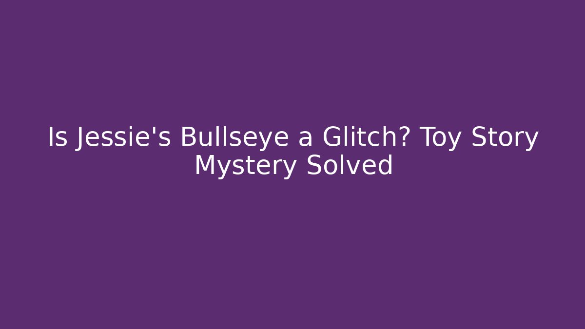 Is Jessie's Bullseye a Glitch? Toy Story Mystery Solved