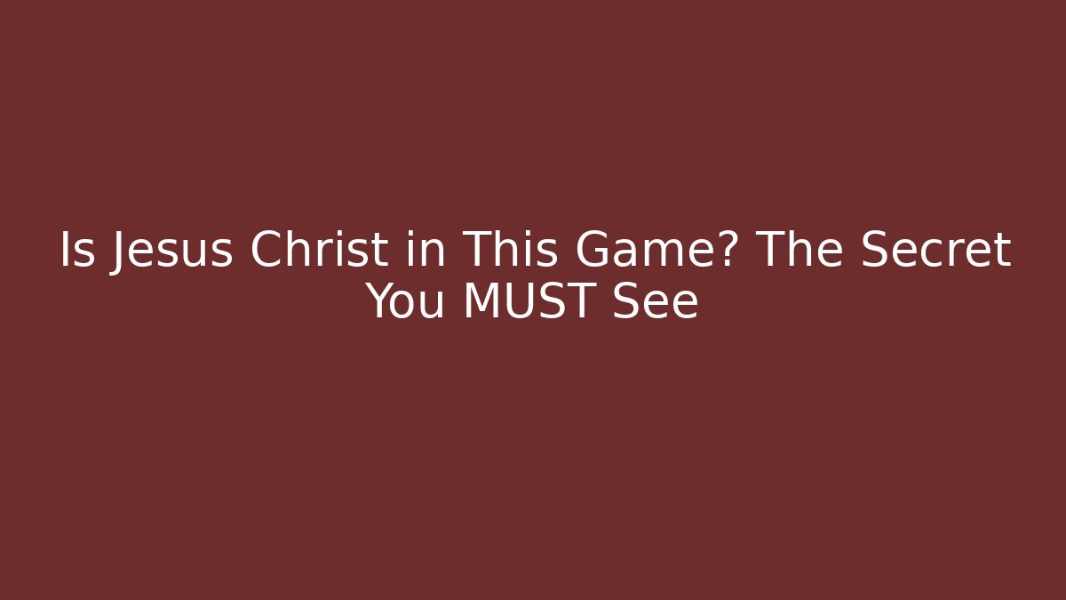 Is Jesus Christ in This Game? The Secret You MUST See