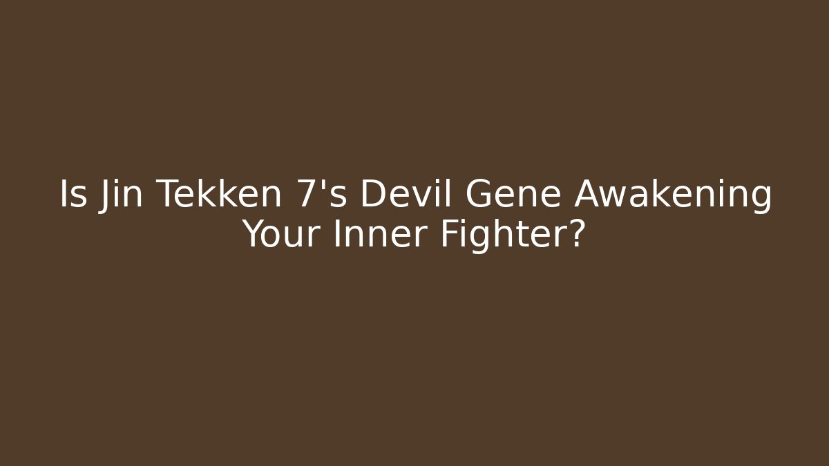 Is Jin Tekken 7's Devil Gene Awakening Your Inner Fighter?