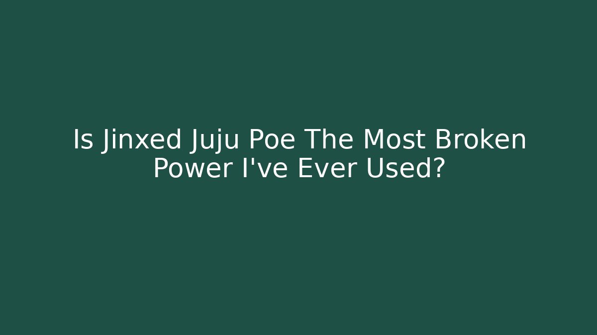 Is Jinxed Juju Poe The Most Broken Power I've Ever Used?