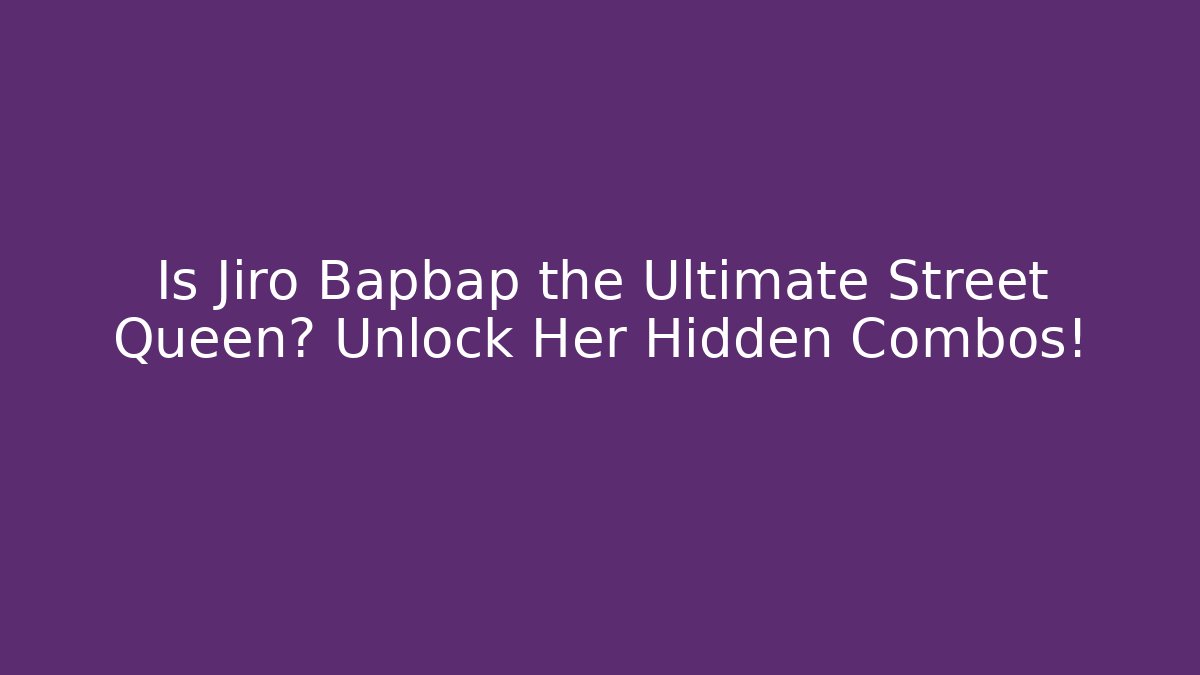Is Jiro Bapbap the Ultimate Street Queen? Unlock Her Hidden Combos!