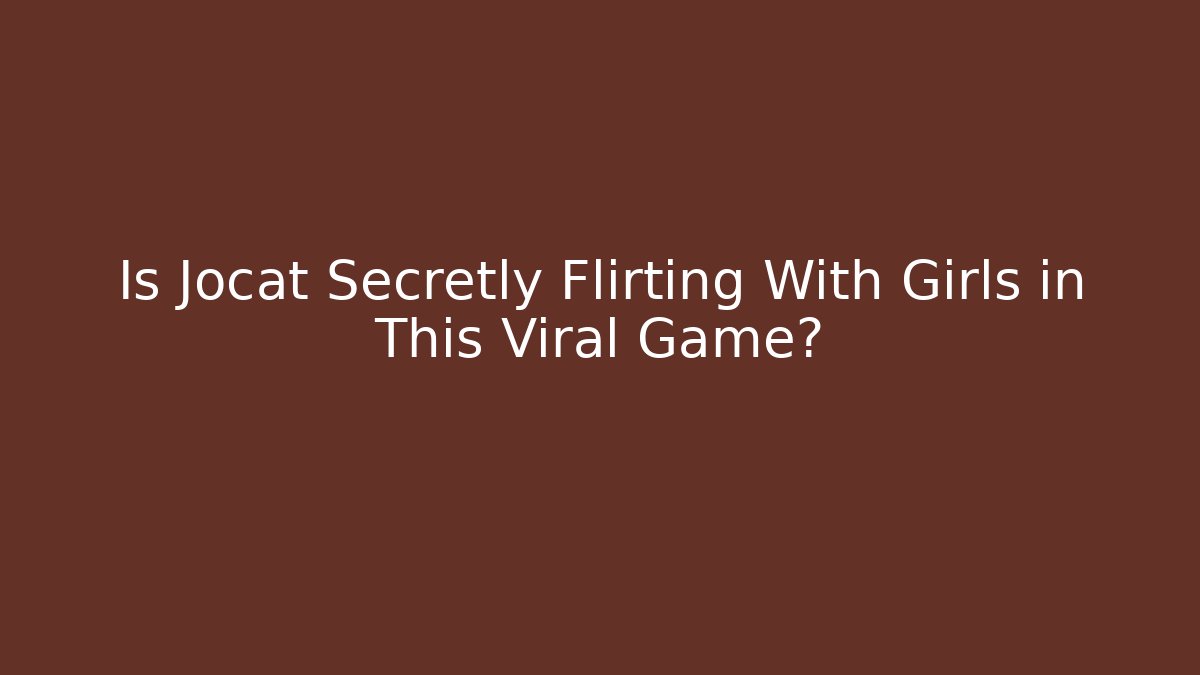 Is Jocat Secretly Flirting With Girls in This Viral Game?